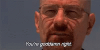 breaking-bad-walter-white-youre-right-youre-goddamn-right-gif-12030781.gif