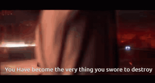 https://tenor.com/view/you-have-become-the-very-thing-you-swore-to-destroy-obi-wan-swore-gif-19009891.gif